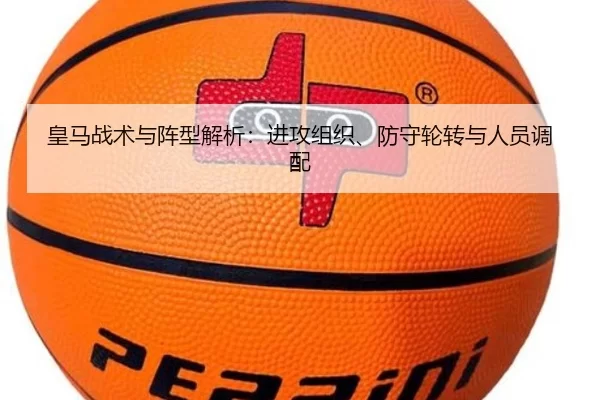 皇马战术与阵型解析：进攻组织、防守轮转与人员调配